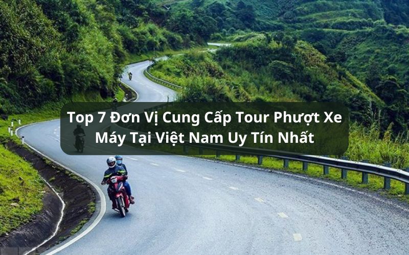 top đơn vị cung cấp tour phượt xe máy tại việt nam