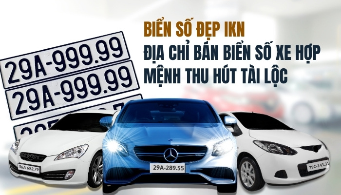 Biển số đẹp IKN – Địa chỉ uy tín cung cấp biển số ô tô phong thuỷ