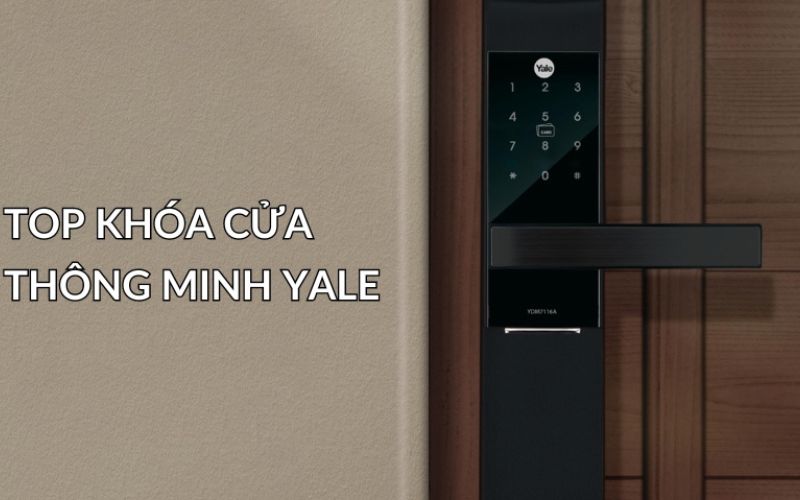 Lý do nên chọn và sử dụng khóa cửa thông minh Yale